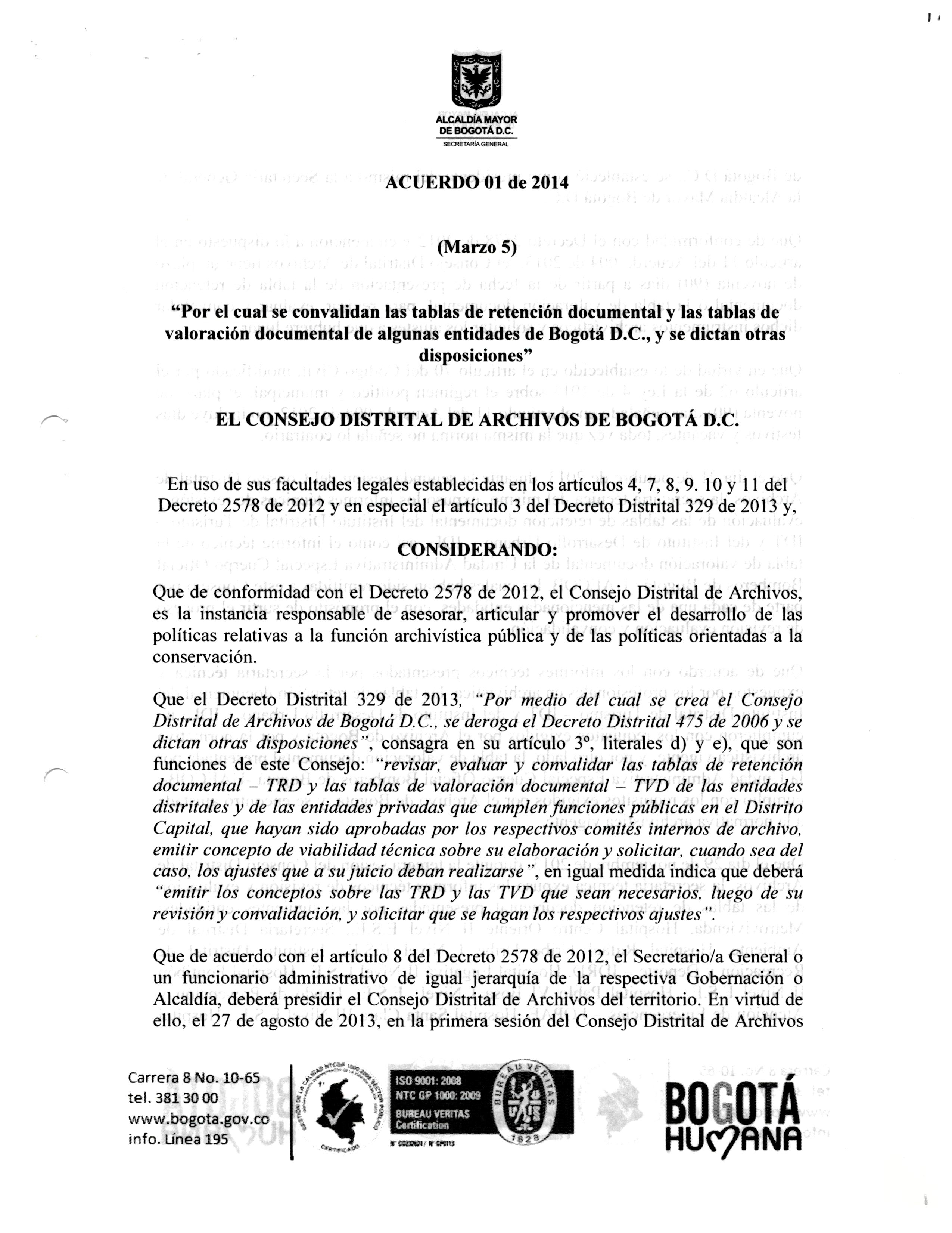 Documento escaneado correspondiente al Acuerdo 01 de 2014 del Consejo Distrital de Archivos de Bogotá D.C., fechado el 5 de marzo, “Por el cual se convalidan las tablas de retención documental y las tablas de valoración documental de algunas entidades de Bogotá D.C., y se dictan otras disposiciones”. El documento desarrolla los fundamentos legales, antecedentes y resultados del proceso de revisión, evaluación y convalidación de instrumentos archivísticos, establece las decisiones adoptadas para las entidade